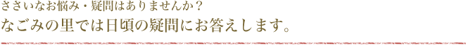 なごみの里では日頃の疑問にお答えします。